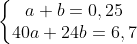 \left\{\begin{matrix} a+b=0,25 & & \\ 40a+24b=6,7 & & \end{matrix}\right.