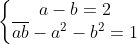 \left\{\begin{matrix} a-b=2\\ \overline{ab}-a^{2}-b^{2}=1 \end{matrix}\right.