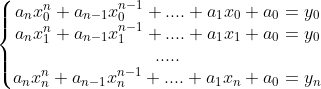 \left\{\begin{matrix} a_{n}x^{n}_{0}+a_{n-1}x^{n-1}_{0}+....+a_{1}x_{0}+a_{0}= y_{0}& & & \\ a_{n}x^{n}_{1}+a_{n-1}x^{n-1}_{1}+....+a_{1}x_{1}+a_{0}= y_{0} & & & \\ ..... & & & \\ a_{n}x^{n}_{n}+a_{n-1}x^{n-1}_{n}+....+a_{1}x_{n}+a_{0}= y_{n}\end{matrix}\right.