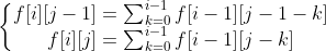 \left\{\begin{matrix} f[i][j-1]=\sum _{k=0}^{i-1}f[i-1][j-1-k] \\ f[i][j]=\sum _{k=0}^{i-1}f[i-1][j-k] \end{matrix}\right.