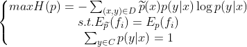 \left\{\begin{matrix} max H(p)=-\sum_{(x,y)\in D}\widetilde{p}(x)p(y|x)\log p(y|x) & \\ s.t. E_{\widetilde{p}}(f_i)=E_p(f_i)&\\ \sum_{y\in C}p(y|x)=1& \end{matrix}\right.
