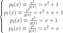 \left\{\begin{matrix} p_0(x)\equiv \frac{x^3}{g(x)}=x^2+1\\ p_1(x)\equiv \frac{x^4}{g(x)}=x^2+x+1\\ p_2(x)\equiv \frac{x^5}{g(x)}=x+1 \\ p_3(x)\equiv \frac{x^6}{g(x)}=x^2+x \end{matrix}\right.