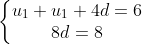 \left\{\begin{matrix} u_{1} + u_{1} +4d = 6\\ 8d = 8 \end{matrix}\right.