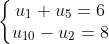\left\{\begin{matrix} u_{1} + u_{5} = 6\\ u_{10} - u_{2} = 8 \end{matrix}\right.