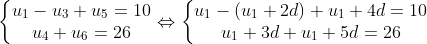 left{begin{matrix} u_{1} - u_{3} + u_{5} = 10\ u_{4} + u_{6} = 26 end{matrix}right. Leftrightarrow left{begin{matrix} u_{1} - (u_{1} + 2d) + u_{1} + 4d = 10\ u_{1} + 3d + u_{1} + 5d = 26 end{matrix}right.
