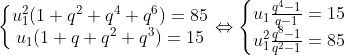 \left\{\begin{matrix} u_{1}^{2}(1 + q^{2} + q^{4} + q^{6}) = 85\\ u_{1}(1 + q + q^{2} + q^{3}) = 15 \end{matrix}\right. \Leftrightarrow \left\{\begin{matrix} u_{1}\frac{q^{4} - 1}{q - 1} = 15\\ u_{1}^{2}\frac{q^{8} - 1}{q^{2} - 1} = 85 \end{matrix}\right.