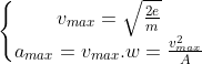 \left\{\begin{matrix} v_{max} = \sqrt{\frac{2e}{m}}\\ a_{max} = v_{max} . w = \frac{v_{max}^{2}}{A} \end{matrix}\right.