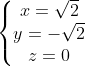 \left\{\begin{matrix} x=\sqrt{2}\\ y=-\sqrt{2}\\ z=0\\ \end{matrix}\right.