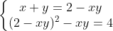 \left\{\begin{matrix} x+y=2-xy\\ (2-xy)^{2}-xy=4 \end{matrix}\right.