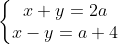 \left\{\begin{matrix} x+y=2a \\ x-y=a+4 \end{matrix}\right.