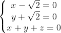 \left\{\begin{matrix} x-\sqrt{2}=0\\ y+\sqrt{2}=0\\ x+y+z=0\\ \end{matrix}\right.