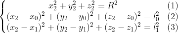 \left\{\begin{matrix} x_2^2 + y_2^2 + z_2^2 = R^2 & (1)\\ (x_2-x_0)^2 + (y_2-y_0)^2 + (z_2-z_0)^2 = l_0^2 & (2) \\ (x_2-x_1)^2 + (y_2-y_1)^2 + (z_2-z_1)^2 = l_1^2 & (3) \end{matrix}\right.