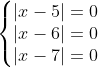 \left\{\begin{matrix}\left | x-5 \right |=0 & & & \\ \left | x-6 \right |=0 & & & \\ \left | x-7 \right |=0 & & & \end{matrix}\right.
