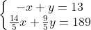 \left\{\begin{matrix} -x+y=13 & \\ \frac{14}{5}x+\frac{9}{5}y=189& \end{matrix}\right.