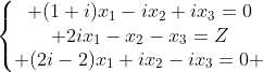 left{egin{matrix} (1+i)x_1-ix_2+ix_3=0\ 2ix_1-x_2-x_3=Z\ (2i-2)x_1+ix_2-ix_3=0 end{matrix}ight.