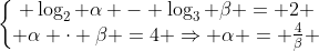 left{egin{matrix} log_2 alpha - log_3 eta = 2 \ alpha cdot eta =4 Rightarrow alpha = frac{4}{eta} end{matrix}ight.