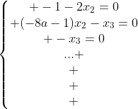 left{egin{matrix} -1-2x_2=0\ (-8a-1)x_2-x_3=0\ -x_3=0\... \ \ \ end{matrix}
ight.