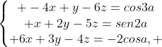 left{egin{matrix} -4x+y-6z=cos3a\ x+2y-5z=sen2a\ 6x+3y-4z=-2cosa, end{matrix}ight.