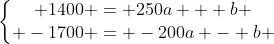 left{egin{matrix} 1400 = 250a + b \ -1700 = -200a - b end{matrix}
ight.