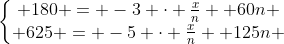 left{egin{matrix} 180 = -3 cdot frac{x}{n} +60n \ 625 = -5 cdot frac{x}{n} +125n end{matrix}
ight.