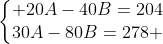 left{egin{matrix} 20A-40B=204\30A-80B=278 end{matrix}
ight.