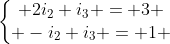 left{egin{matrix} 2i_2+i_3 = 3 \ -i_2+i_3 = 1 end{matrix}ight.