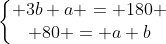 left{egin{matrix} 3b+a = 180 \ 80 = a+bend{matrix}
ight.