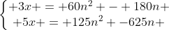 left{egin{matrix} 3x = 60n^2 - 180n \ 5x = 125n^2 -625n end{matrix}
ight.