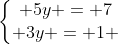 left{egin{matrix} 5y = 7\ 3y = 1 end{matrix}ight.