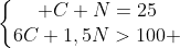 left{egin{matrix} C+N=25\6C+1,5N>100 end{matrix}
ight.