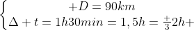 left{egin{matrix} D=90km\Delta t=1h30min=1,5h=frac {3}{2}h end{matrix}
ight.