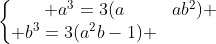 left{egin{matrix} a^{3}=3(a+ab^{2}) \ b^{3}=3(a^{2}b-1) end{matrix}ight.