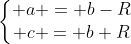 left{egin{matrix} a = b-R\ c = b+Rend{matrix}ight.