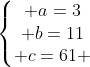 left{egin{matrix} a=3\ b=11\ c=61 end{matrix}ight.