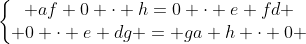 left{egin{matrix} af+0 cdot h=0 cdot e+fd \ 0 cdot e+dg = ga+h cdot 0 end{matrix}ight.