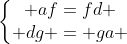 left{egin{matrix} af=fd \ dg = ga end{matrix}ight.