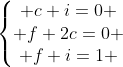 left{egin{matrix} c+i=0 \ f+2c=0 \ f+i=1 end{matrix}ight.