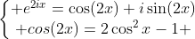 left{egin{matrix} e^{2ix}=cos(2x)+isin(2x)\ cos(2x)=2cos^2x-1 end{matrix}ight.