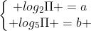 left{egin{matrix} log_{2}Pi =a\ log_{5}Pi =b end{matrix}
ight.