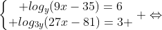 left{egin{matrix} log_{y}(9x-35)=6\ log_{3y}(27x-81)=3 end{matrix}
ight. Leftrightarrow