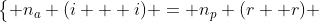 left{egin{matrix} n_a (i + i) = n_p (r +r) end{matrix}ight.