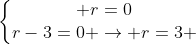 left{egin{matrix} r=0\r-3=0 ightarrow r=3 end{matrix}ight.