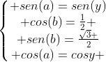 left{egin{matrix} sen(a)=sen(y)\ cos(b)=frac{1}{2} \ sen(b)=frac{sqrt3 }{2}\ cos(a)=cosy end{matrix}ight.