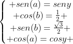 left{egin{matrix} sen(a)=seny\ cos(b)=frac{1}{2} \ sen(b)=frac{sqrt3}{2} \ cos(a)=cosy end{matrix}ight.