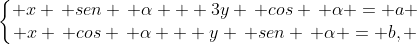 left{egin{matrix} x , sen , alpha + 3y , cos , alpha = a \ x , cos , alpha + y , sen , alpha = b, end{matrix}ight.