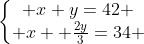 left{egin{matrix} x+y=42 \ x+ frac{2y}{3}=34 end{matrix}
ight.