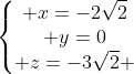 left{egin{matrix} x=-2sqrt{2}\ y=0\ z=-3sqrt{2} end{matrix}
ight.