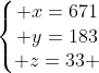left{egin{matrix} x=671\ y=183\ z=33 end{matrix}ight.