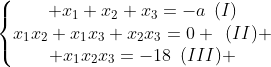 left{egin{matrix} x_1+x_2+x_3=-a::(I)\x_1x_2+x_1x_3+x_2x_3=0 ::(II) \ x_1x_2x_3=-18::(III) end{matrix}ight.