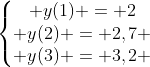 left{egin{matrix} y(1) = 2\ y(2) = 2,7 \ y(3) = 3,2 end{matrix}
ight.